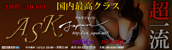 超高級デリヘル ASK-JAPAN【 東京・大阪 】 